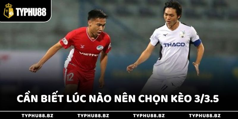 Tìm Hiểu Kèo 3/3.5 Là Gì Trong Cá Cược Bóng Đá Cực Hấp Dẫn 3 Cần biết lúc nào nên chọn kèo 3/3.5 để thắng lớn