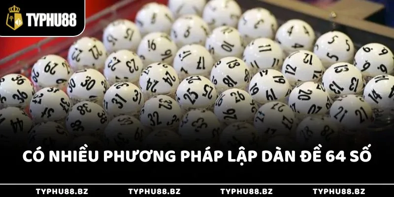 Có nhiều phương pháp lập dàn đề chứa 64 số