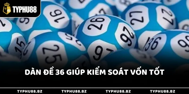 Dàn 36 số giúp kiểm soát vốn tốt