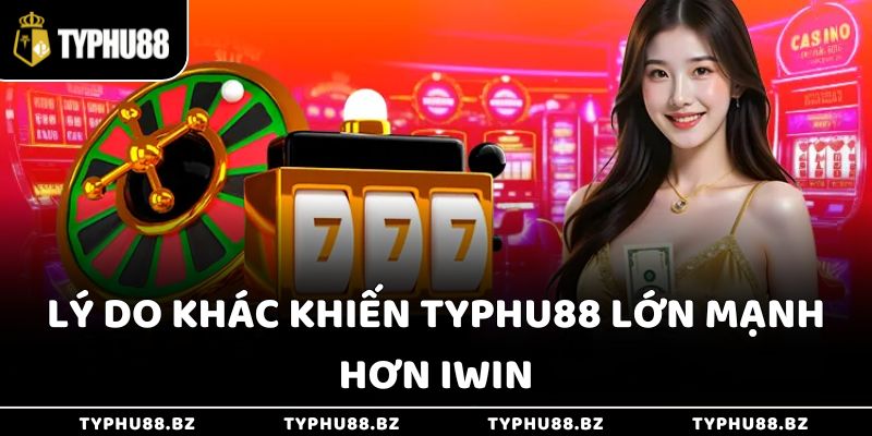 Lý do khác khiến Typhu88 lớn mạnh hơn iWin