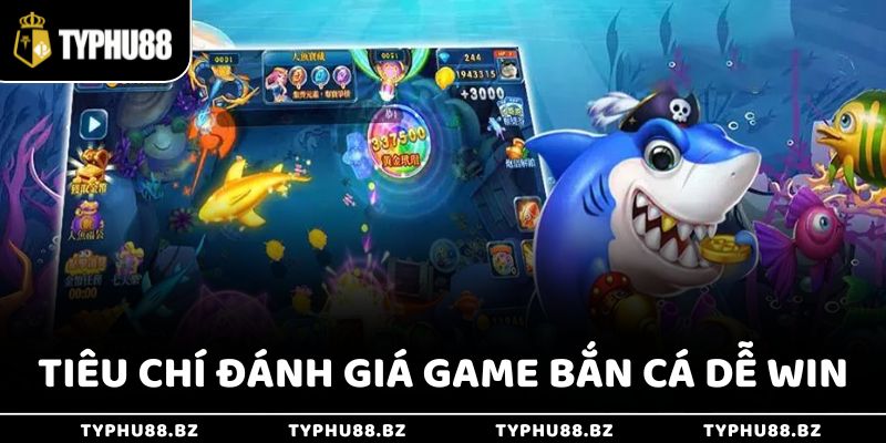 Tiêu chí đánh giá game bắn cá dễ win